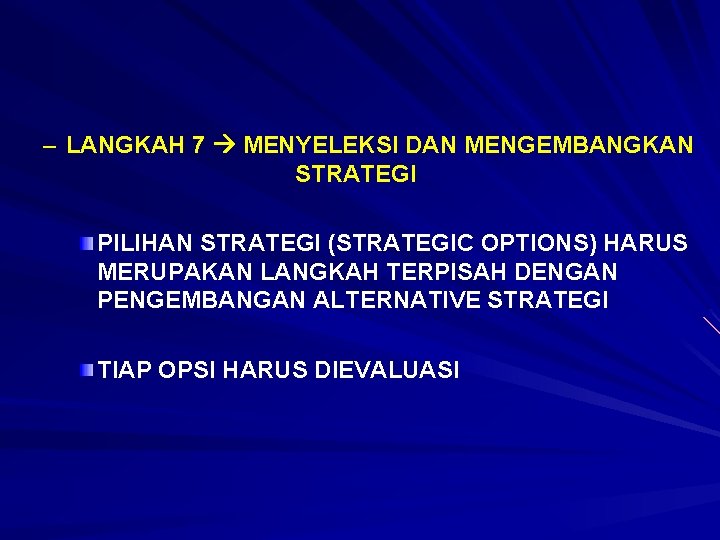 – LANGKAH 7 MENYELEKSI DAN MENGEMBANGKAN STRATEGI PILIHAN STRATEGI (STRATEGIC OPTIONS) HARUS MERUPAKAN LANGKAH