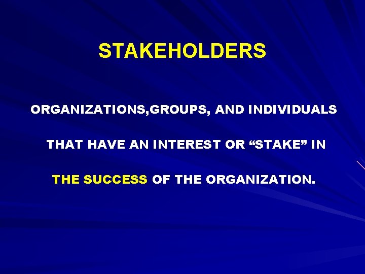 STAKEHOLDERS ORGANIZATIONS, GROUPS, AND INDIVIDUALS THAT HAVE AN INTEREST OR “STAKE” IN THE SUCCESS