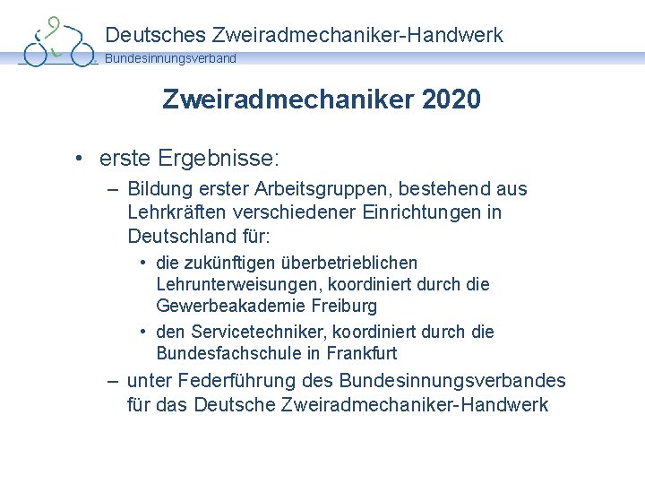 Deutsches Zweiradmechaniker-Handwerk Bundesinnungsverband Zweiradmechaniker 2020 • erste Ergebnisse: – Bildung erster Arbeitsgruppen, bestehend aus