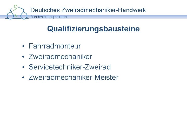 Deutsches Zweiradmechaniker-Handwerk Bundesinnungsverband Qualifizierungsbausteine • • Fahrradmonteur Zweiradmechaniker Servicetechniker-Zweiradmechaniker-Meister 