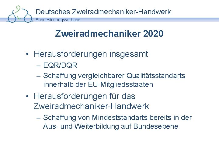 Deutsches Zweiradmechaniker-Handwerk Bundesinnungsverband Zweiradmechaniker 2020 • Herausforderungen insgesamt – EQR/DQR – Schaffung vergleichbarer Qualitätsstandarts