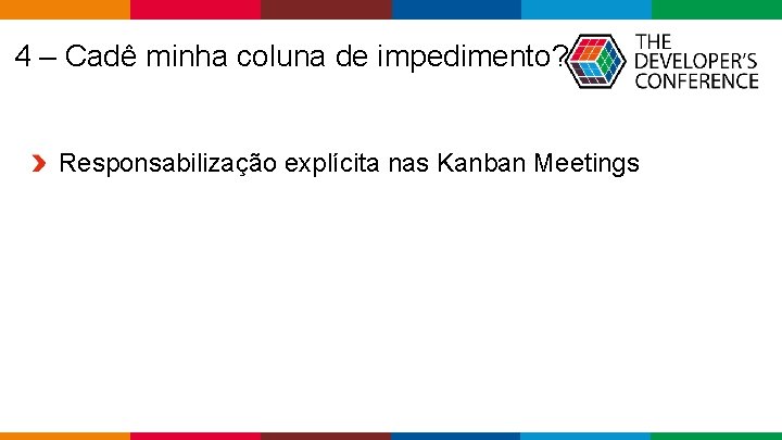  4 – Cadê minha coluna de impedimento? Responsabilização explícita nas Kanban Meetings Globalcode