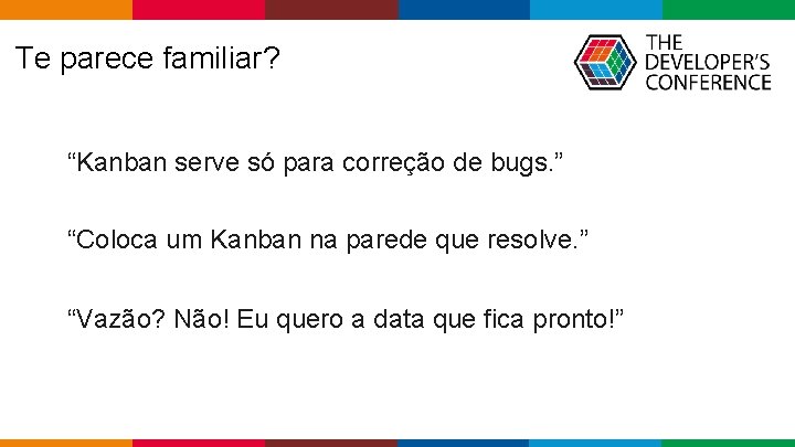  Te parece familiar? “Kanban serve só para correção de bugs. ” “Coloca um