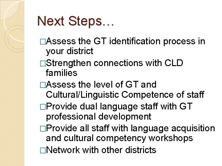 Next Steps… �Assess the GT identification process in your district �Strengthen connections with CLD