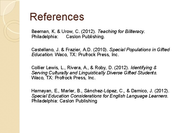 References Beeman, K. & Urow, C. (2012). Teaching for Biliteracy. Philadelphia: Caslon Publishing. Castellano,