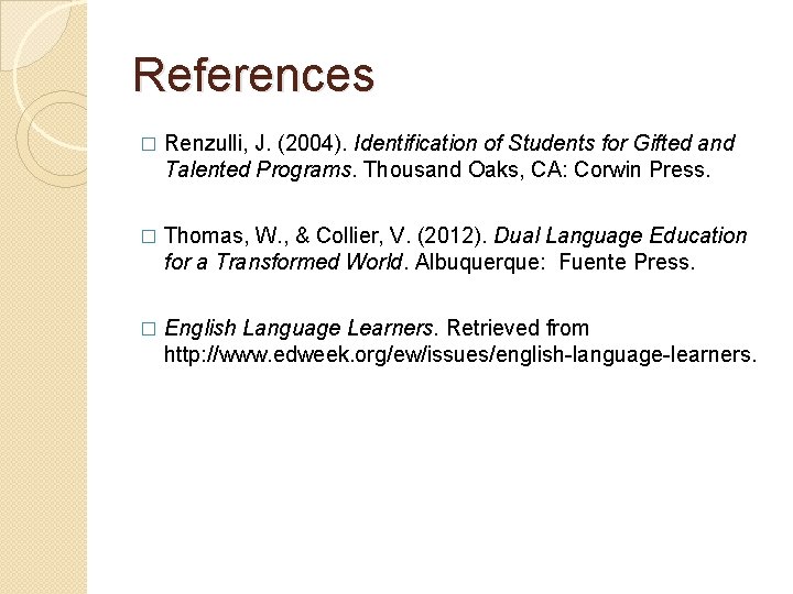 References � Renzulli, J. (2004). Identification of Students for Gifted and Talented Programs. Thousand