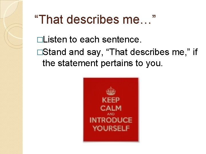 “That describes me…” �Listen to each sentence. �Stand say, “That describes me, ” if