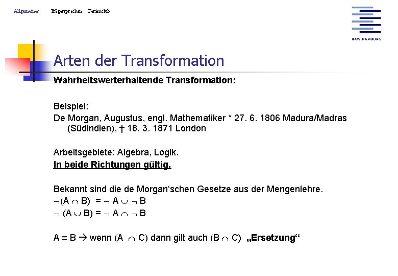 Allgemeines Trägersprachen Ferienclub Arten der Transformation Wahrheitswerterhaltende Transformation: Beispiel: De Morgan, Augustus, engl. Mathematiker