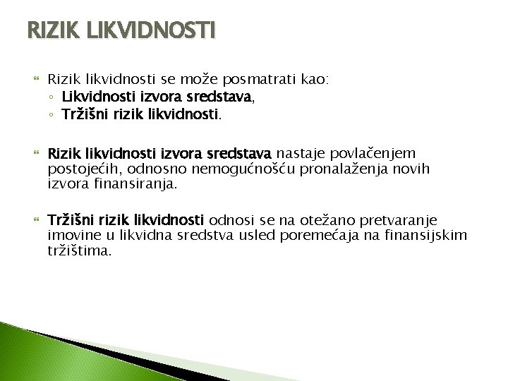 RIZIK LIKVIDNOSTI Rizik likvidnosti se može posmatrati kao: ◦ Likvidnosti izvora sredstava, ◦ Tržišni