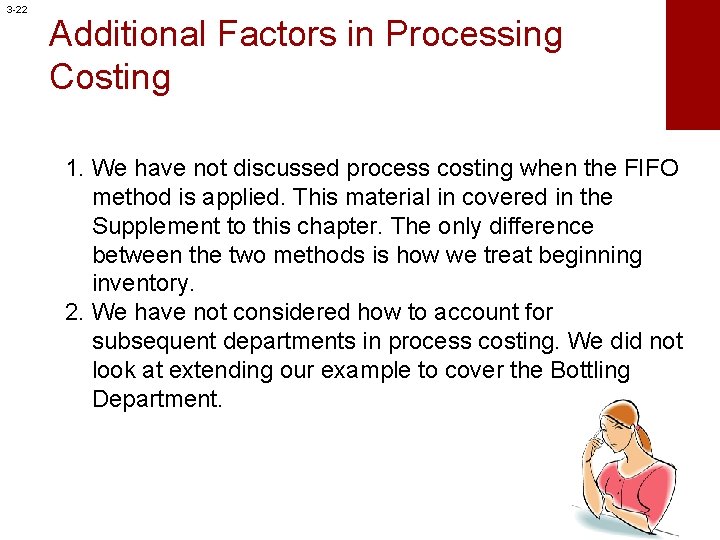 3 -22 Additional Factors in Processing Costing 1. We have not discussed process costing