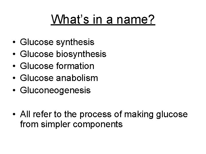 What’s in a name? • • • Glucose synthesis Glucose biosynthesis Glucose formation Glucose