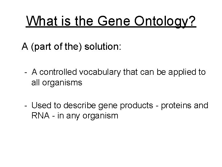 What is the Gene Ontology? A (part of the) solution: - A controlled vocabulary