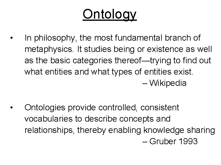 Ontology • In philosophy, the most fundamental branch of metaphysics. It studies being or