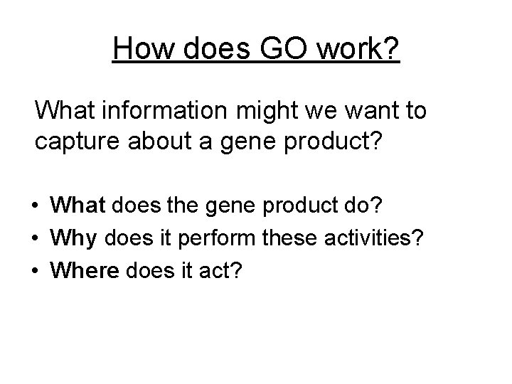 How does GO work? What information might we want to capture about a gene