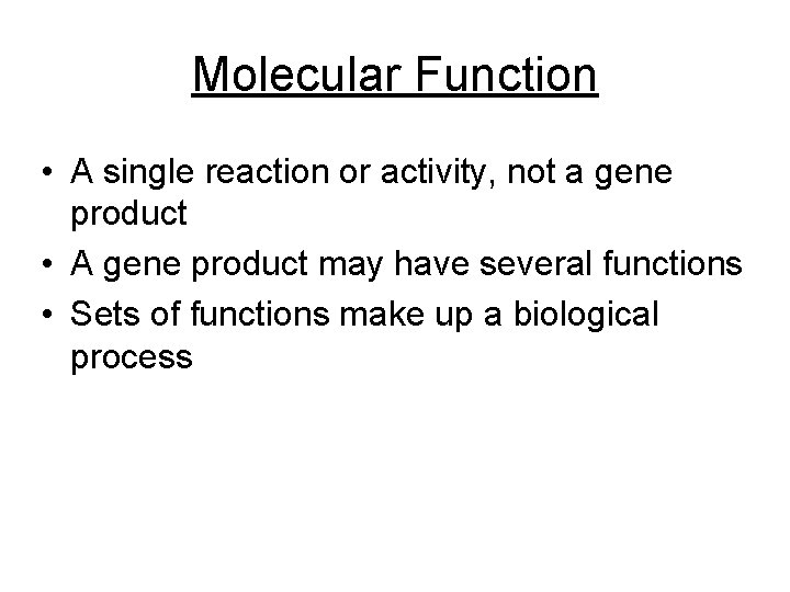 Molecular Function • A single reaction or activity, not a gene product • A