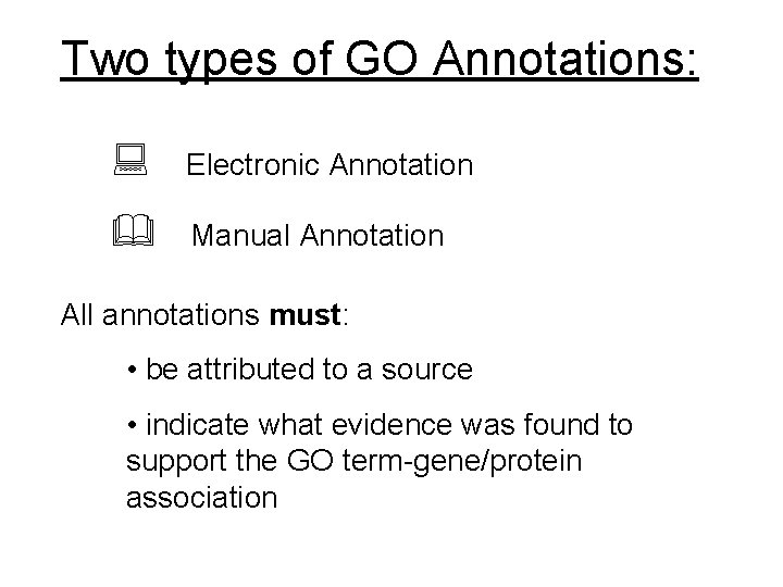 Two types of GO Annotations: Electronic Annotation Manual Annotation All annotations must: • be