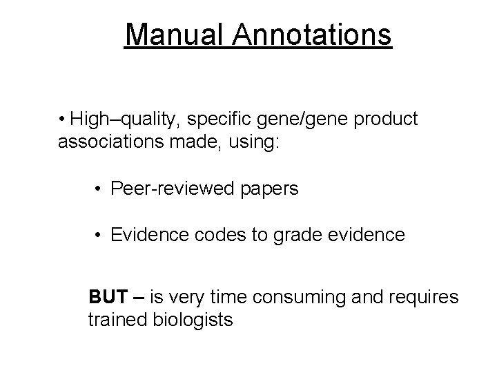 Manual Annotations • High–quality, specific gene/gene product associations made, using: • Peer-reviewed papers •