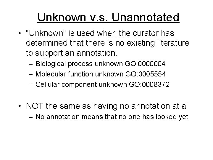 Unknown v. s. Unannotated • “Unknown” is used when the curator has determined that