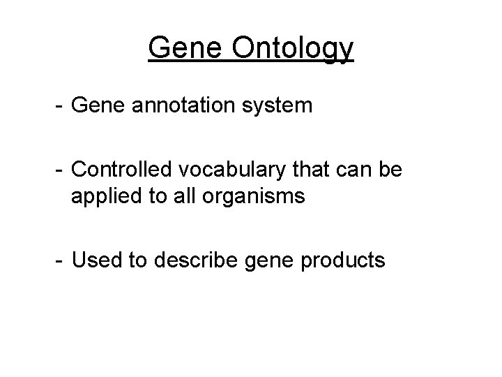 Gene Ontology - Gene annotation system - Controlled vocabulary that can be applied to