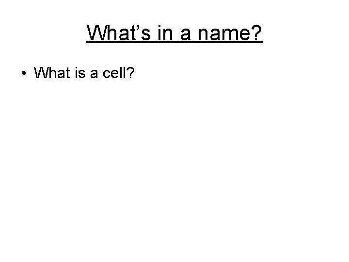 What’s in a name? • What is a cell? 