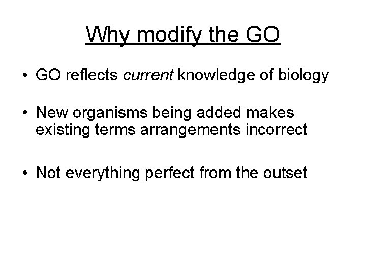 Why modify the GO • GO reflects current knowledge of biology • New organisms