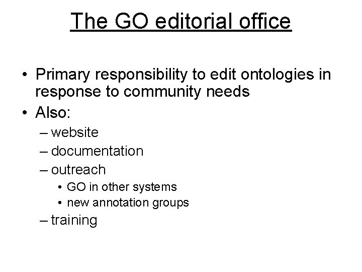The GO editorial office • Primary responsibility to edit ontologies in response to community
