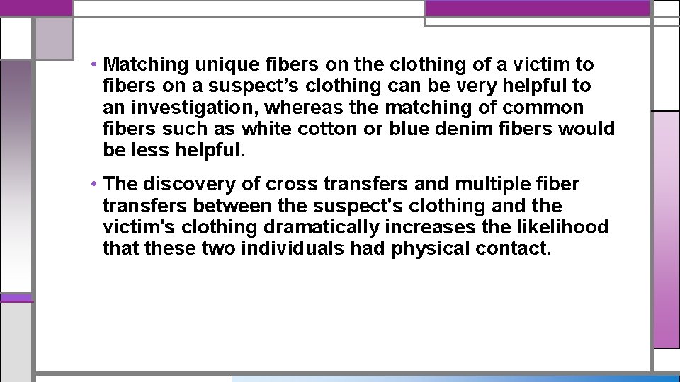 • Matching unique fibers on the clothing of a victim to fibers on • Matching unique fibers on the clothing of a victim to fibers on