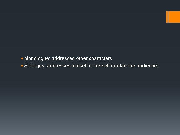 § Monologue: addresses other characters § Soliloquy: addresses himself or herself (and/or the audience)
