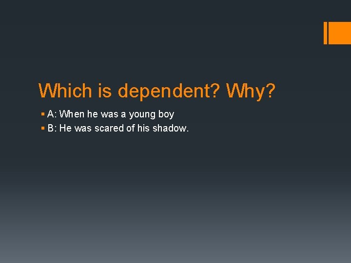 Which is dependent? Why? § A: When he was a young boy § B: