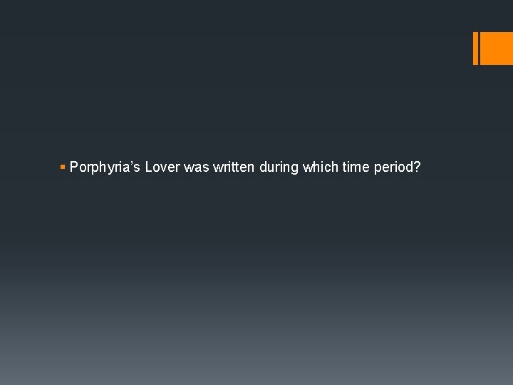 § Porphyria’s Lover was written during which time period? 