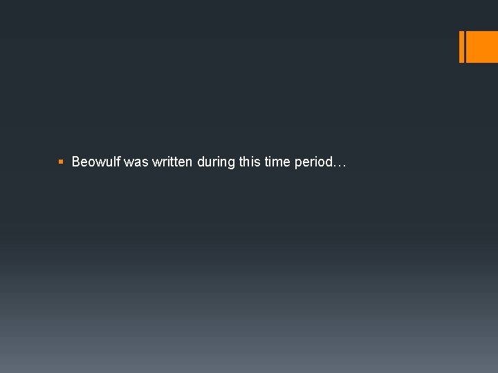 § Beowulf was written during this time period… 
