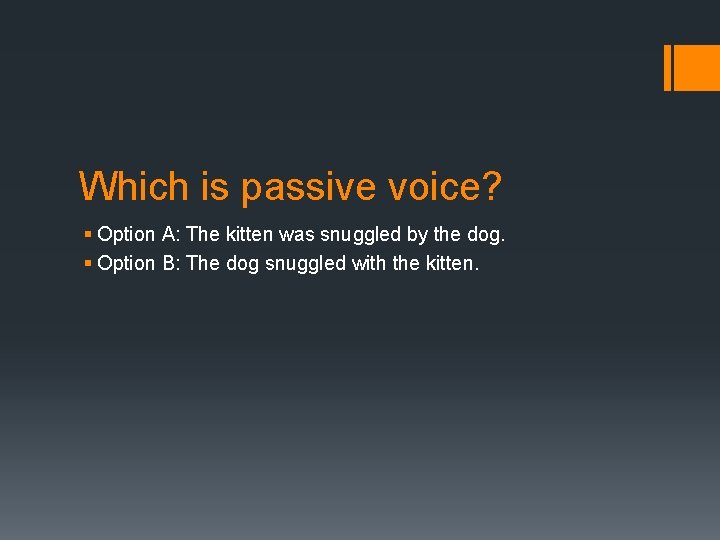 Which is passive voice? § Option A: The kitten was snuggled by the dog.