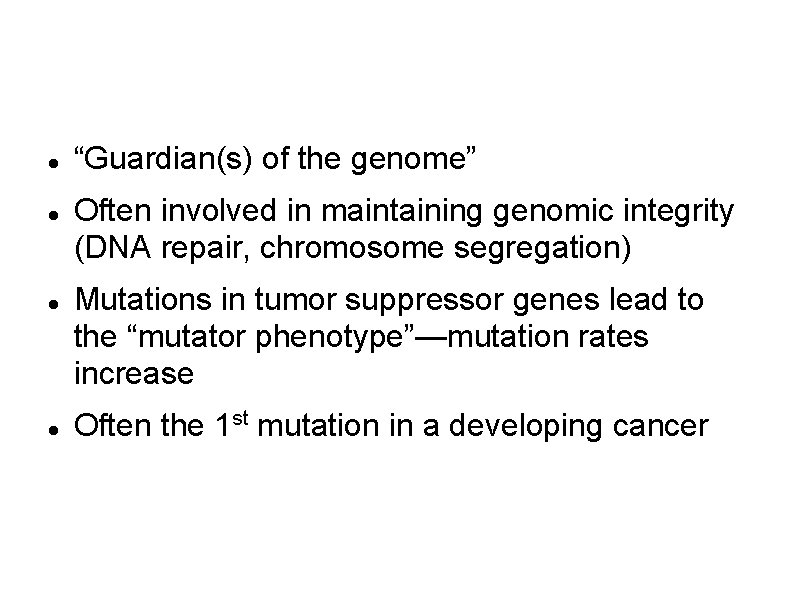 Tumor suppressors “Guardian(s) of the genome” Often involved in maintaining genomic integrity (DNA repair,