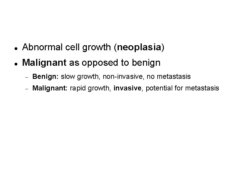 What is cancer? Abnormal cell growth (neoplasia) Malignant as opposed to benign Benign: slow