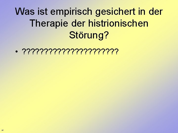 Was ist empirisch gesichert in der Therapie der histrionischen Störung? • ? ? ?