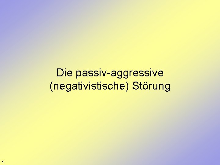 Die passiv-aggressive (negativistische) Störung 51 