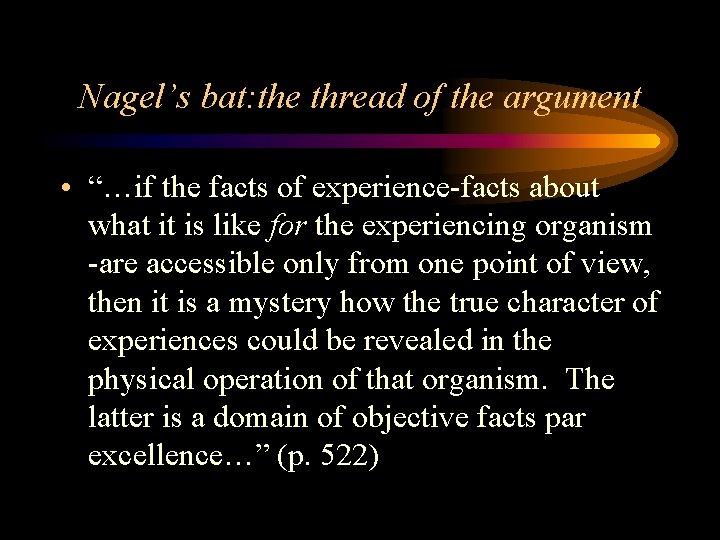 Nagel’s bat: the thread of the argument • “…if the facts of experience-facts about