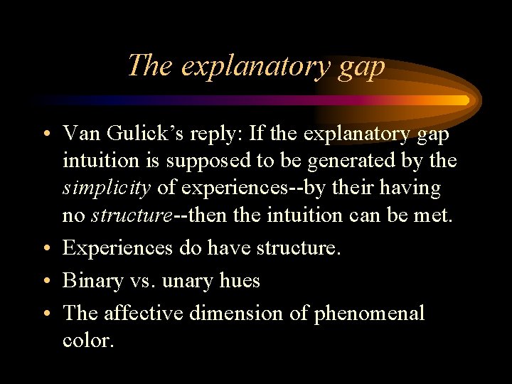 The explanatory gap • Van Gulick’s reply: If the explanatory gap intuition is supposed