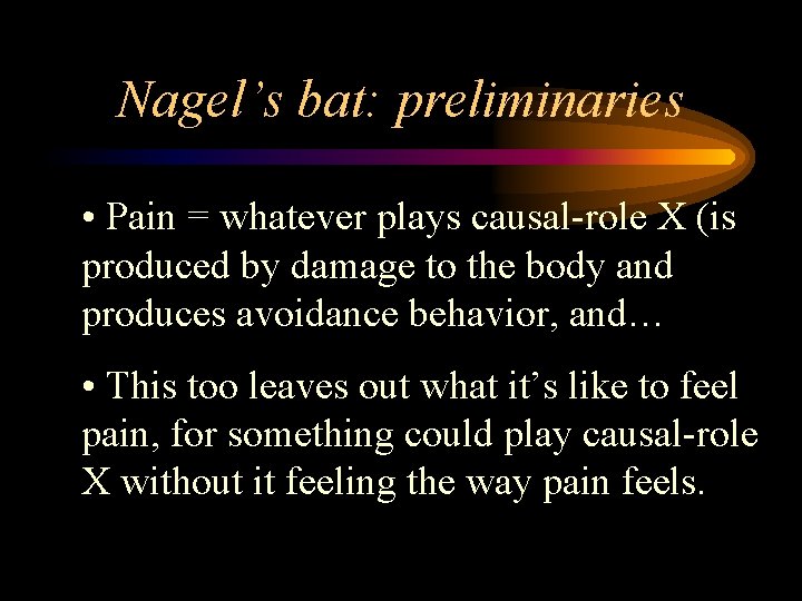 Nagel’s bat: preliminaries • Pain = whatever plays causal-role X (is produced by damage