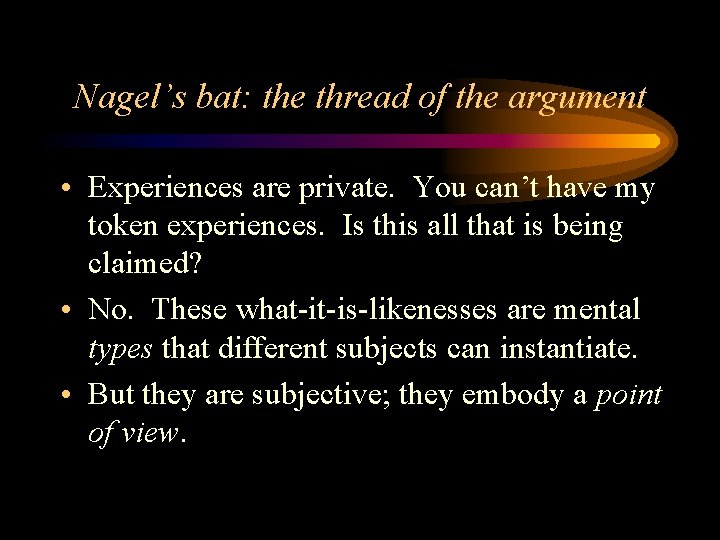 Nagel’s bat: the thread of the argument • Experiences are private. You can’t have