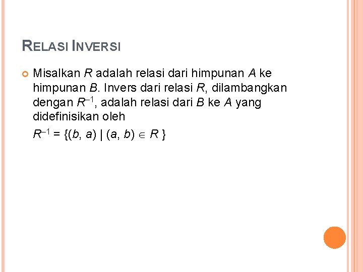 RELASI INVERSI Misalkan R adalah relasi dari himpunan A ke himpunan B. Invers dari