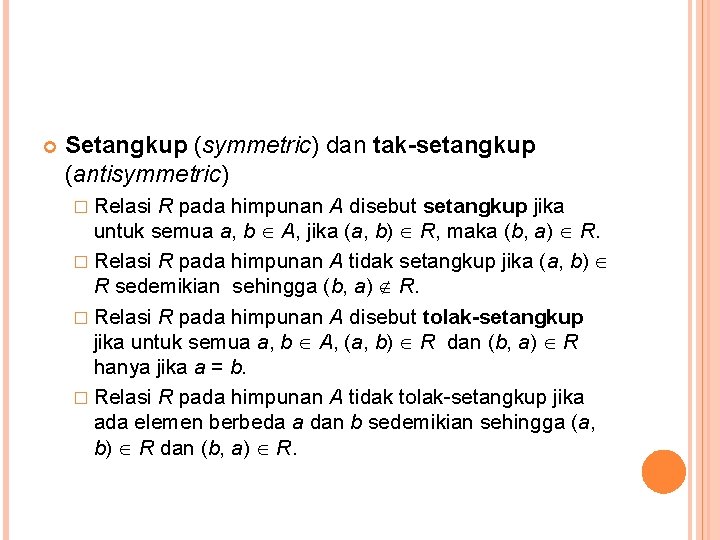  Setangkup (symmetric) dan tak-setangkup (antisymmetric) � Relasi R pada himpunan A disebut setangkup