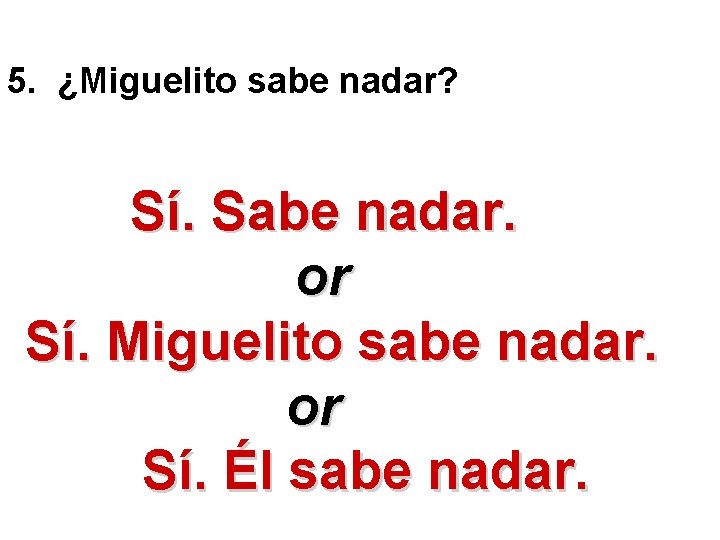 5. ¿Miguelito sabe nadar? Sí. Sabe nadar. or Sí. Miguelito sabe nadar. or Sí.