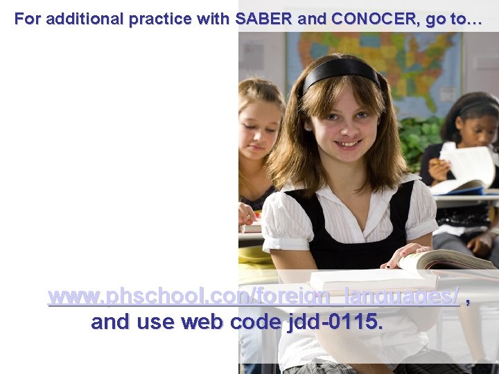 For additional practice with SABER and CONOCER, go to… www. phschool. con/foreign_languages/ , and