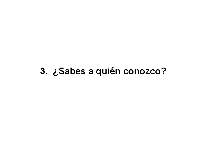 3. ¿Sabes a quién conozco? 
