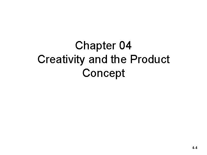 Chapter 04 Creativity and the Product Concept 4 -4 