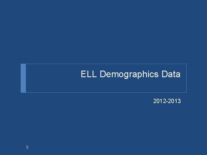 ELL Demographics Data 2012 -2013 5 