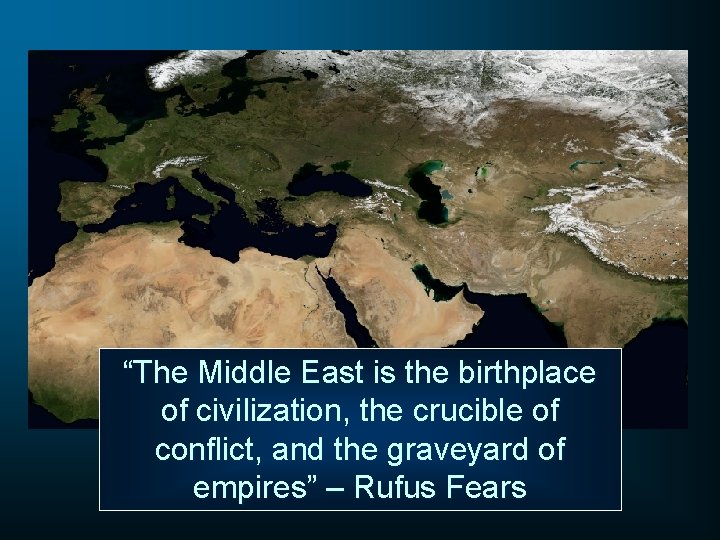 “The Middle East is the birthplace of civilization, the crucible of conflict, and the