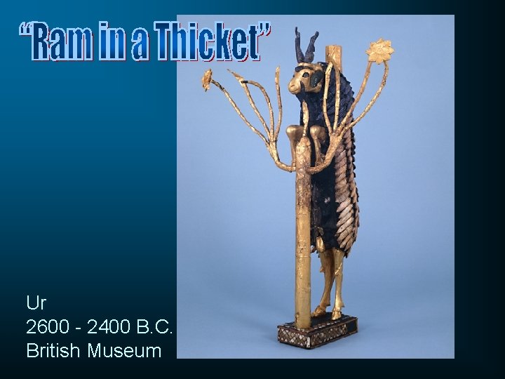 Ur 2600 - 2400 B. C. British Museum 