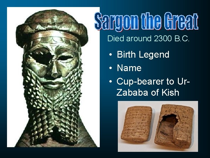 Died around 2300 B. C. • Birth Legend • Name • Cup-bearer to Ur.